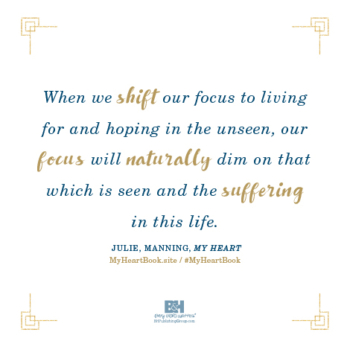 When we shift our focus to the living for and hoping in the unseen, our focus will naturally dim on that which is seen and the suffering in this life. When we shift our focus to the living for and hoping in the unseen, our focus will naturally dim on that which is seen and the suffering in this life.